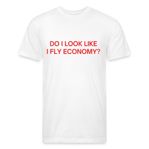 Do I Look Like I Fly Economy? (in red letters) - Fitted Cotton/Poly T-Shirt by Next Level