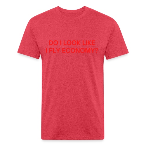 Do I Look Like I Fly Economy? (in red letters) - Fitted Cotton/Poly T-Shirt by Next Level