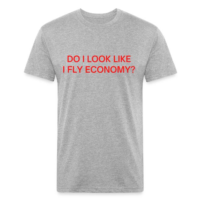 Do I Look Like I Fly Economy? (in red letters)