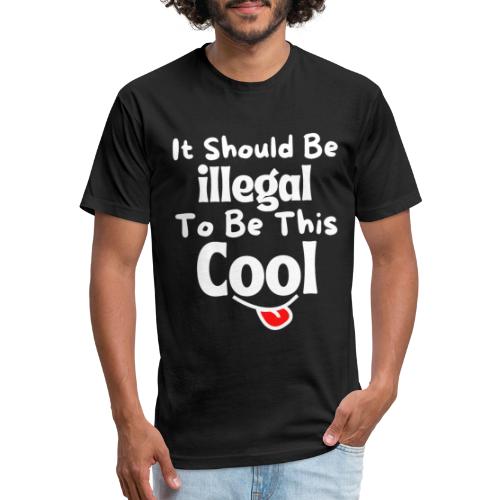 It Should Be Illegal To Be This Cool Funny Smiling - Fitted Cotton/Poly T-Shirt by Next Level