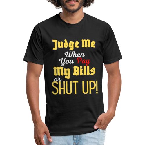 Judge Me When You Pay My Bills, funny sayings tee - Fitted Cotton/Poly T-Shirt by Next Level