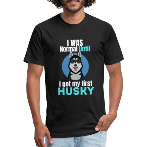 I Was Normal Until I Got My First Husky - Fitted Cotton/Poly T-Shirt by Next Level
