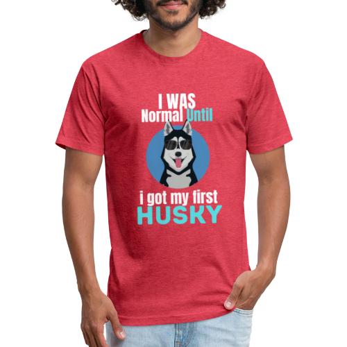 I Was Normal Until I Got My First Husky - Fitted Cotton/Poly T-Shirt by Next Level