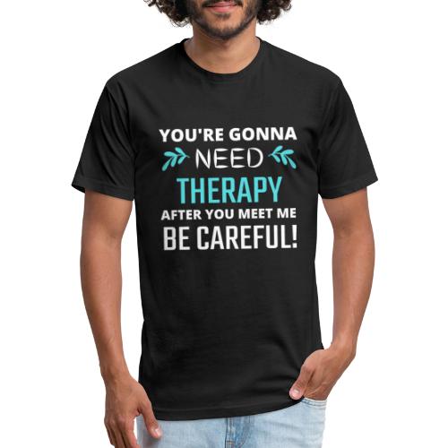 You Are Gonna Need Therapy After You Meet Me - Fitted Cotton/Poly T-Shirt by Next Level