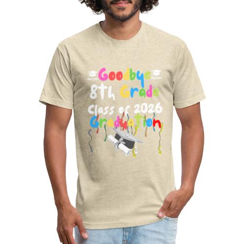 Goodbye 8th Grade Class of 2026 2022 Graduation - Fitted Cotton/Poly T-Shirt by Next Level