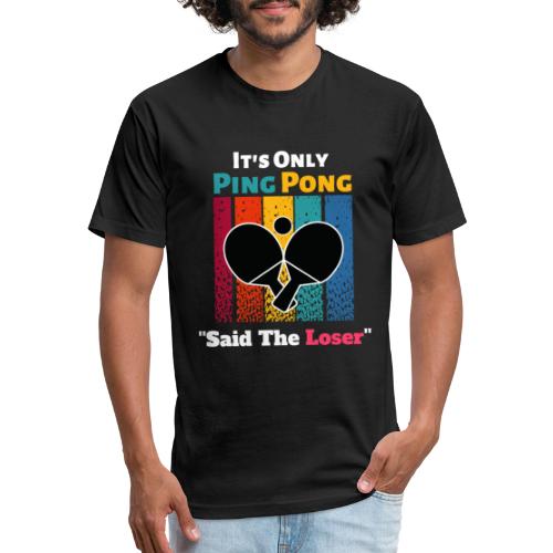 It's Only Ping Pong Said The Loser Funny Sayings - Fitted Cotton/Poly T-Shirt by Next Level