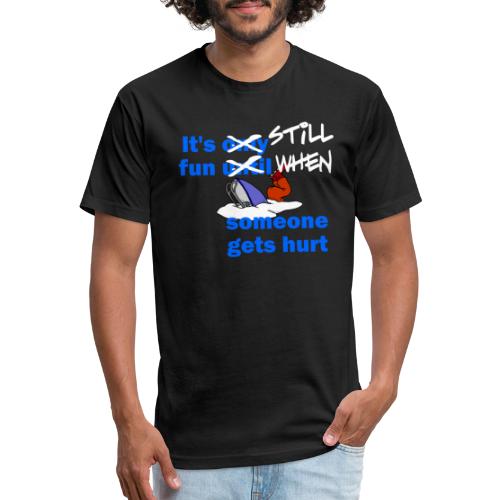 It's Still Fun When Someone Gets Hurt - Men’s Fitted Poly/Cotton T-Shirt