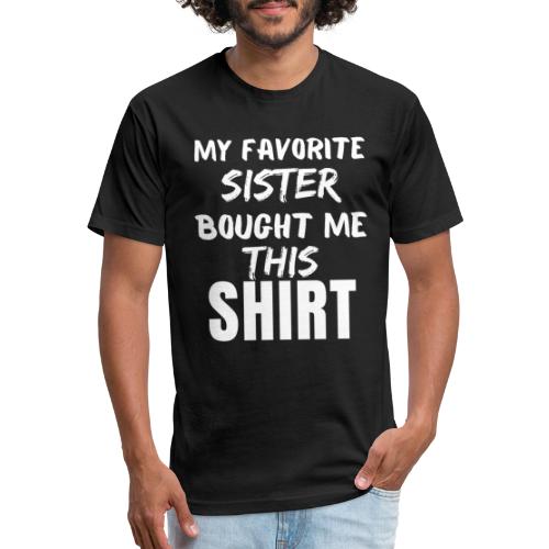 My Favorite Sister Bought Me This Tee Funny Sister - Fitted Cotton/Poly T-Shirt by Next Level