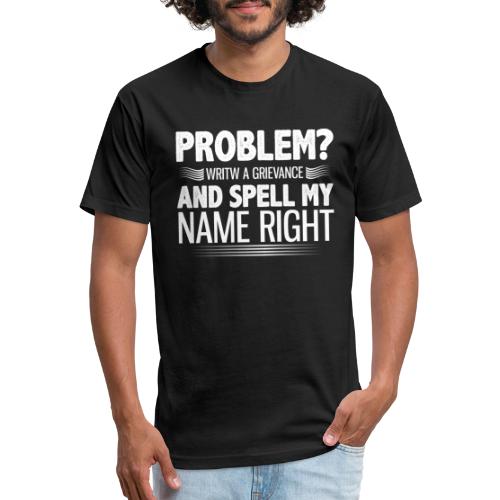 Problem? Write A Grievance, And Spell My Name - Men’s Fitted Poly/Cotton T-Shirt