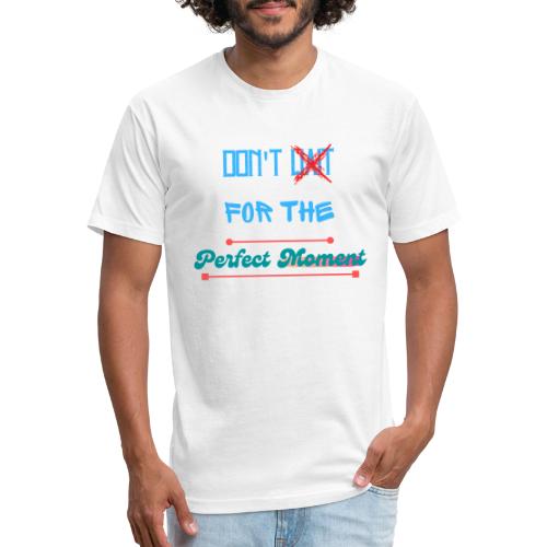 Don't Wait For The Perfect Moment T-Shirt - Fitted Cotton/Poly T-Shirt by Next Level
