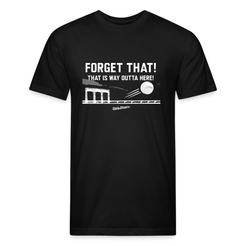 Forget That! That is Way Outta Here! - Fitted Cotton/Poly T-Shirt by Next Level