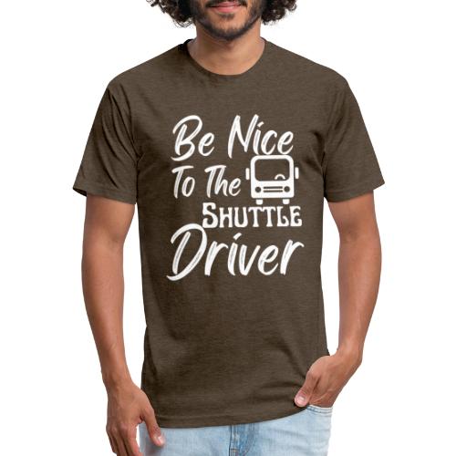 Be Nice To The Shuttle Driver Funny Bus Driver - Fitted Cotton/Poly T-Shirt by Next Level
