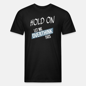 Hold on - Let me overthink this - Fitted Cotton/Poly T-Shirt for men