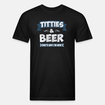 Titties And Beer - That's Why I'm Here - Fitted Cotton/Poly T-Shirt for men