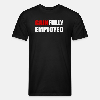 Gainfully employed - Fitted Cotton/Poly T-Shirt for men