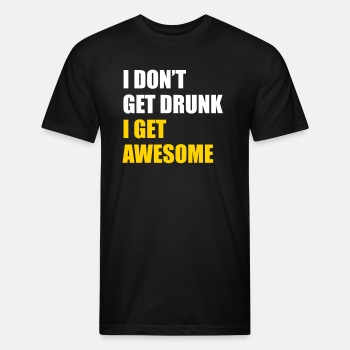 I don't get drunk - I get awesome - Fitted Cotton/Poly T-Shirt for men