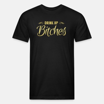 Drink Up Bitches - Fitted Cotton/Poly T-Shirt for men