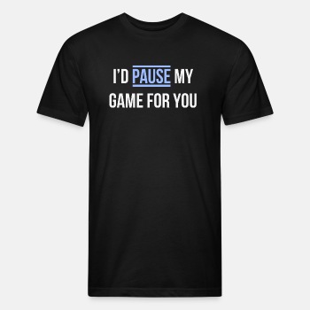 I'd pause my game for you - Fitted Cotton/Poly T-Shirt for men