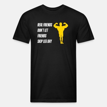 Real friends dont let friends skip leg day - Fitted Cotton/Poly T-Shirt for men
