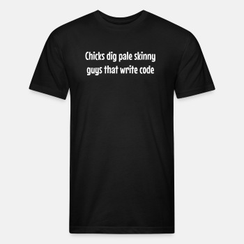 Chicks dig pale skinny guys that write code - Fitted Cotton/Poly T-Shirt for men