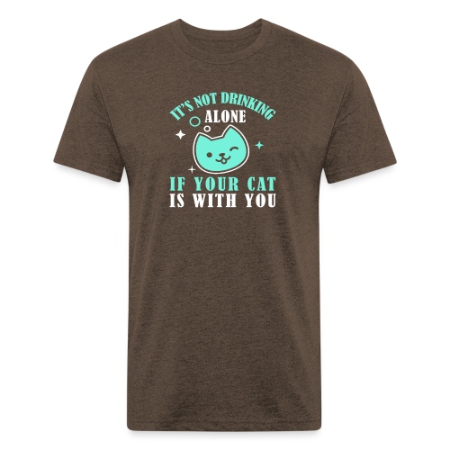it's not drinking alone if your cat is with you - Fitted Cotton/Poly T-Shirt by Next Level