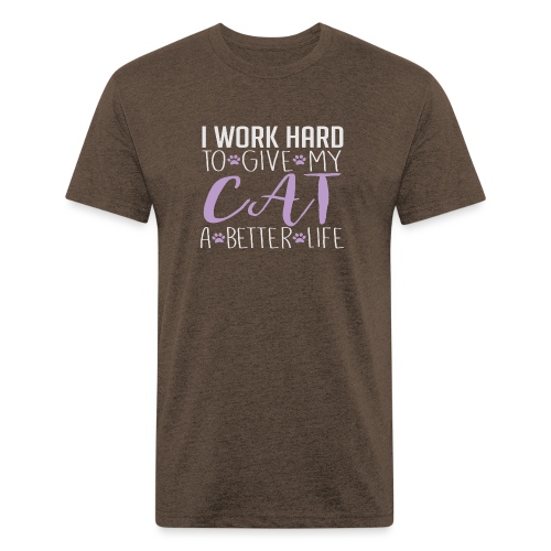 I work hard to give my cat a better life - Fitted Cotton/Poly T-Shirt by Next Level