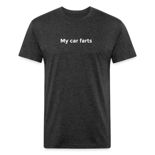 My car farts - Fitted Cotton/Poly T-Shirt by Next Level