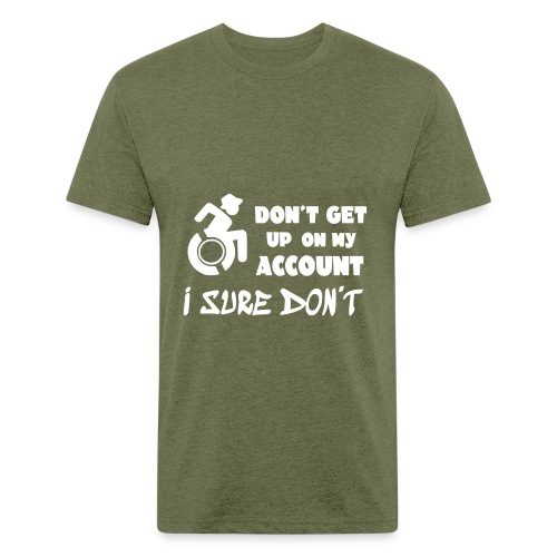 I don't get up out of my wheelchair * - Fitted Cotton/Poly T-Shirt by Next Level
