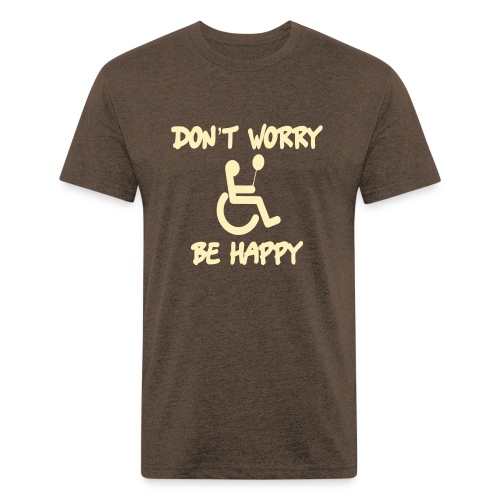 don't worry, be happy in your wheelchair. Humor - Fitted Cotton/Poly T-Shirt by Next Level