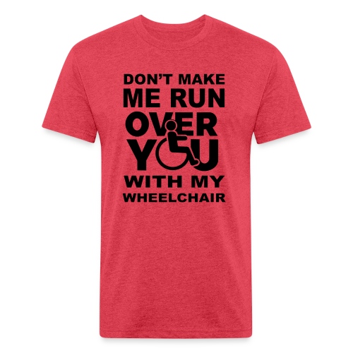 Make sure I don't roll over you with my wheelchair - Men’s Fitted Poly/Cotton T-Shirt