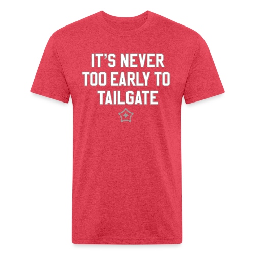 It's Never Too Early to Tailgate - Fitted Cotton/Poly T-Shirt by Next Level