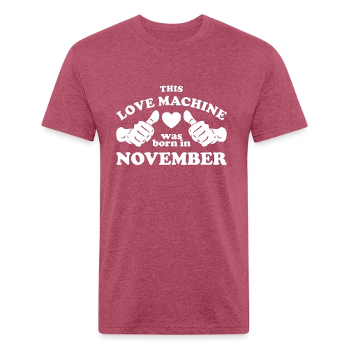 This Love Machine Was Born In November - Fitted Cotton/Poly T-Shirt by Next Level