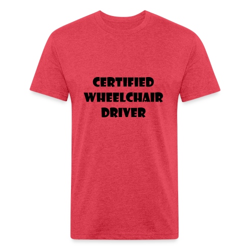 Certified wheelchair driver. Humor shirt - Fitted Cotton/Poly T-Shirt by Next Level