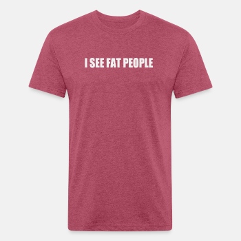 I see fat people - Fitted Cotton/Poly T-Shirt for men