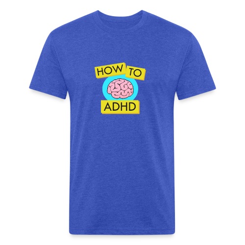 How to ADHD - Fitted Cotton/Poly T-Shirt by Next Level
