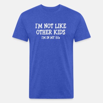 I'm not like other kids, I'm in my 50s - Fitted Cotton/Poly T-Shirt for men
