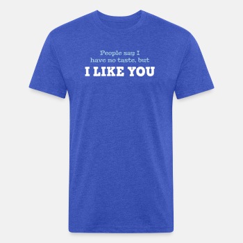 People say I have no taste, but I like you - Fitted Cotton/Poly T-Shirt for men