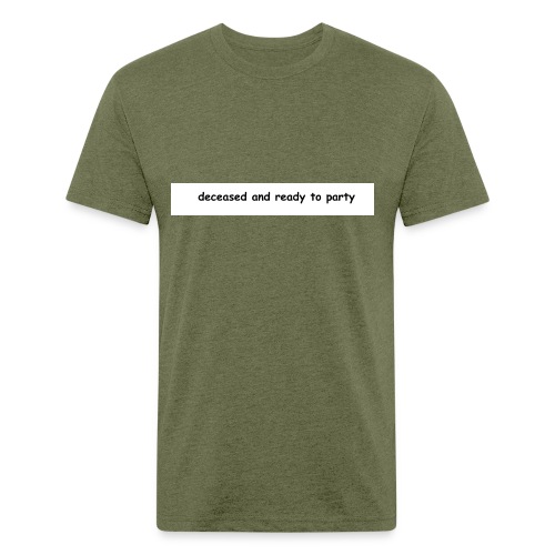 Deceased and ready to party - Fitted Cotton/Poly T-Shirt by Next Level