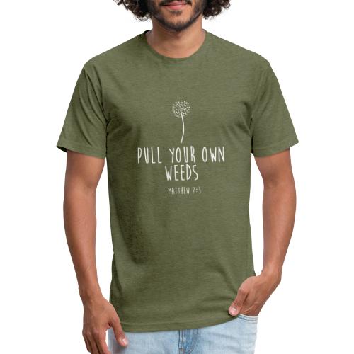 Pull Your Own Weeds - Fitted Cotton/Poly T-Shirt by Next Level