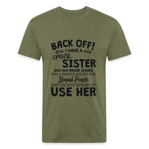 Back off i have a crazy sister she has anger issue - Men’s Fitted Poly/Cotton T-Shirt