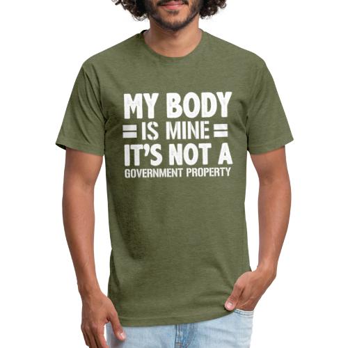 my body is mine it is not a government property - Fitted Cotton/Poly T-Shirt by Next Level