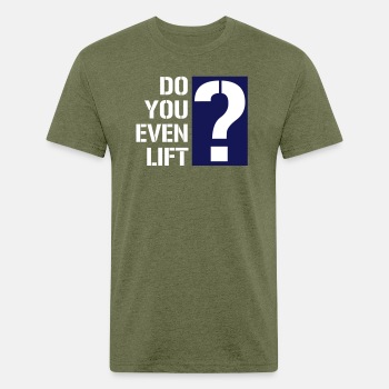 Do you even lift? - Fitted Cotton/Poly T-Shirt for men