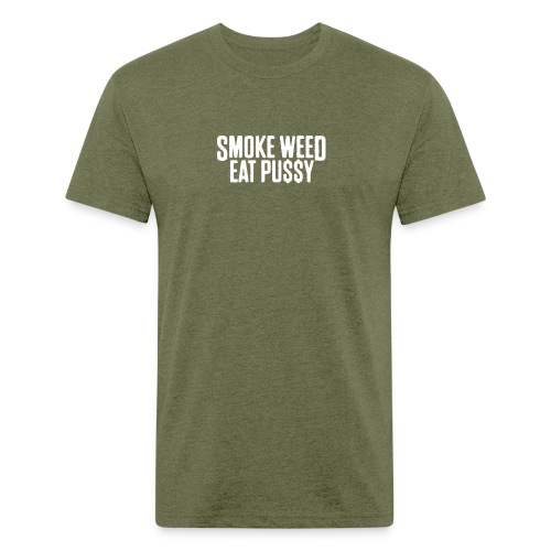 Smoke Weed Eat Pussy - Fitted Cotton/Poly T-Shirt by Next Level