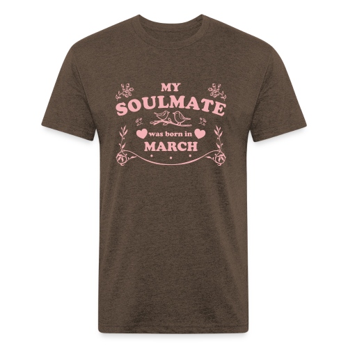 My Soulmate was born in March - Fitted Cotton/Poly T-Shirt by Next Level