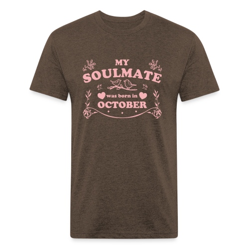 My Soulmate was born in October - Fitted Cotton/Poly T-Shirt by Next Level