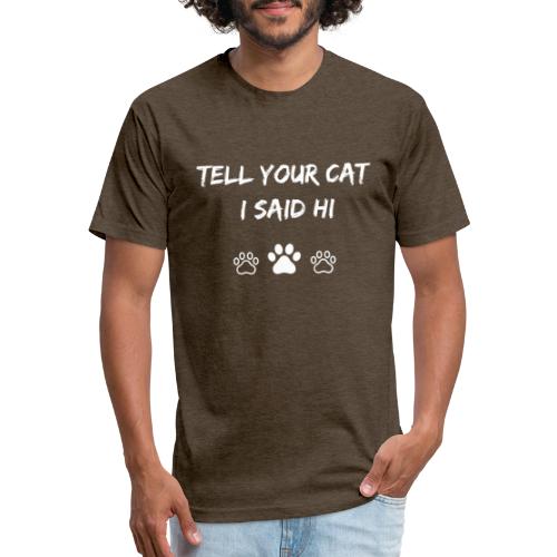 Tell Your Cat I Said Hi - Fitted Cotton/Poly T-Shirt by Next Level