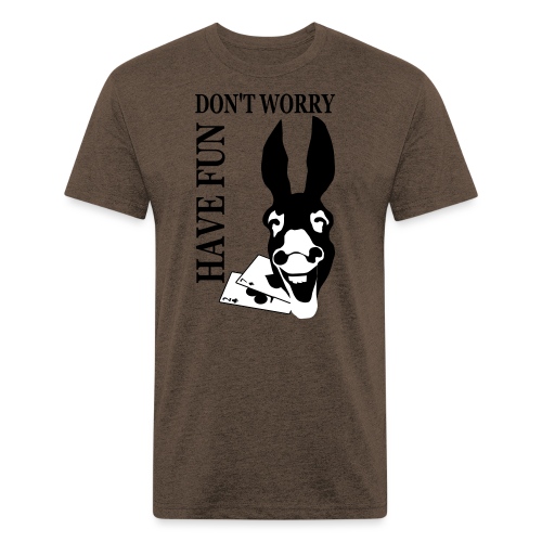 Donk Shirt Dont worry have FUN - Fitted Cotton/Poly T-Shirt by Next Level