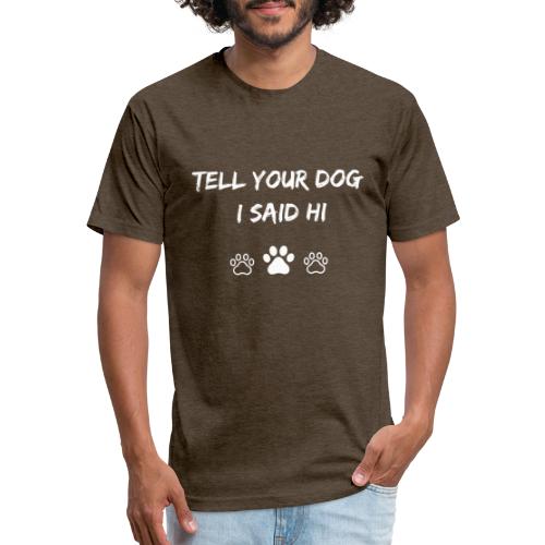 Tell Your Dog I Said Hi - Men’s Fitted Poly/Cotton T-Shirt
