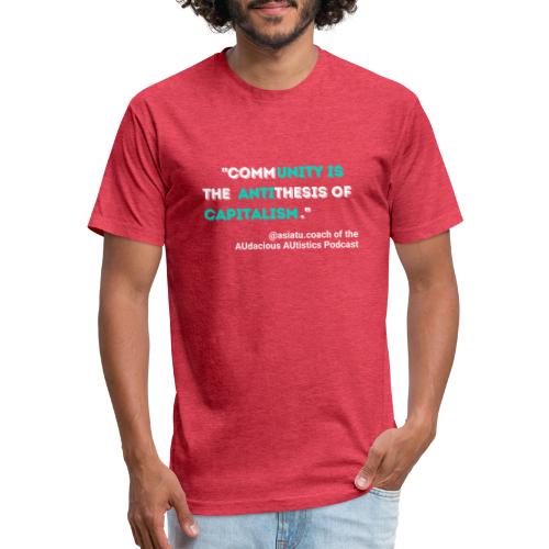 Community is the antithesis of capitalism - Fitted Cotton/Poly T-Shirt by Next Level