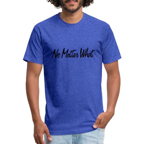 No Matter What - Fitted Cotton/Poly T-Shirt by Next Level
